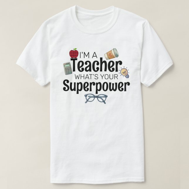 Jag Är Lärare, Vad Är Din Superkraft T Shirt (Design framsida)