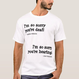 Jag är ledsen att du är Döv/hörde T-Shirt