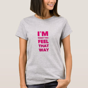Jag är ledsen att du känner så t shirt