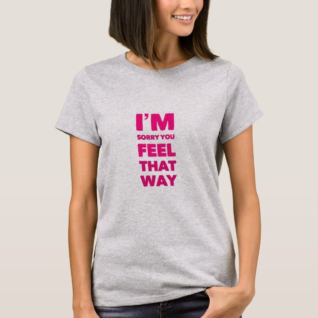 Jag är ledsen att du känner så t shirt (Framsida)