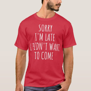 Jag är ledsen att jag inte ville Kom I. T Shirt