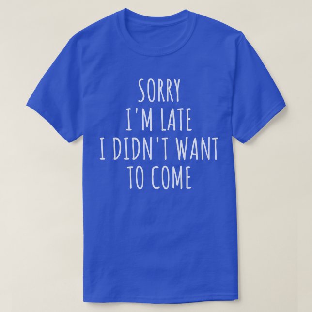 Jag är ledsen att jag inte ville Kom I. T Shirt (Design framsida)