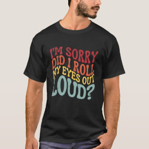 Jag är ledsen att jag ropade upp Öga högt Sarcasti T Shirt