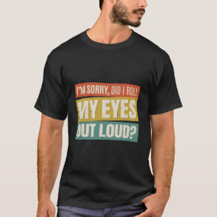Jag är ledsen att jag tog ut min Ögon ur Loud Funn T Shirt