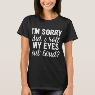 Jag är ledsen att jag tog ut Öga ur högt T Shirt