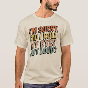 Jag är ledsen att jag tog ut Ögonen... T Shirt