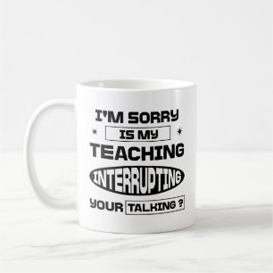 Jag är ledsen att min undervisning avbryter ditt s kaffemugg