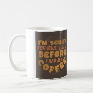 Jag är ledsen för det jag sa innan jag fick mitt k kaffemugg