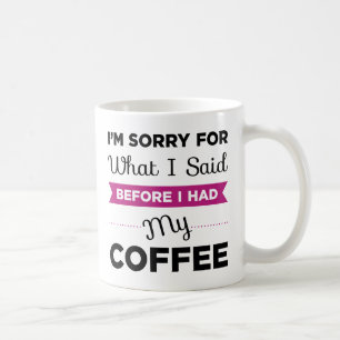 Jag är ledsen för det jag sa innan jag fick mitt k kaffemugg