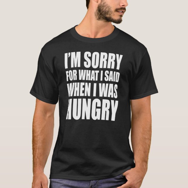 Jag är ledsen för det jag sa när jag var Hungrig T Shirt (Framsida)