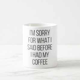 Jag är ledsen för vad jag sa innan jag fick min ka kaffemugg