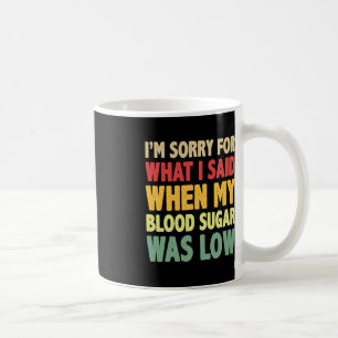 Jag är ledsen för vad jag sa när mitt blodsocker kaffemugg
