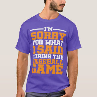 Jag är ledsen för vad jag sa under basebollmatchen t shirt
