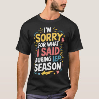 Jag är ledsen för vad jag sa under IEP-säsongen Sp T Shirt
