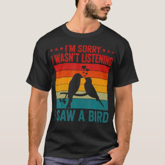Jag är ledsen jag lyssnade inte jag såg en fågel t shirt