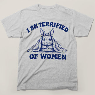 Jag är livrädd för kvinnor Rolig kanin T Shirt