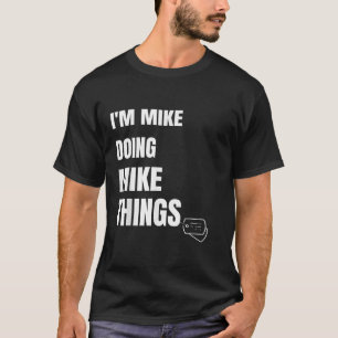 Jag är Mike Doing Mike Sak Funny Personlig Mik T Shirt