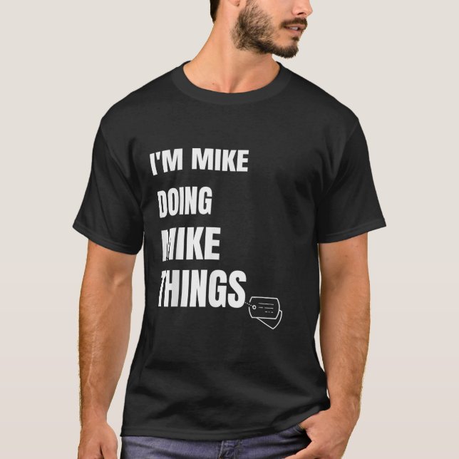 Jag är Mike Doing Mike Sak Funny Personlig Mik T Shirt (Framsida)