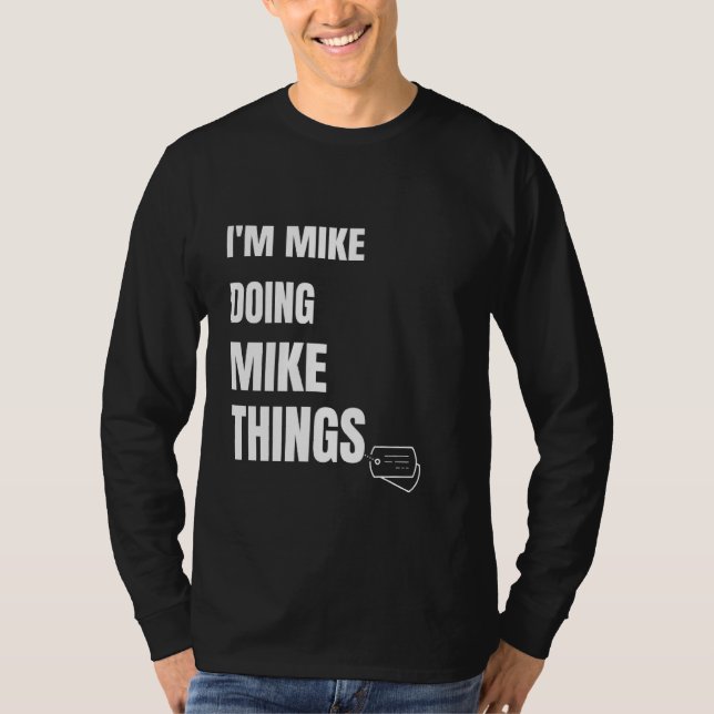 Jag är Mike Doing Mike Sak Funny Personlig Mik T Shirt (Framsida)