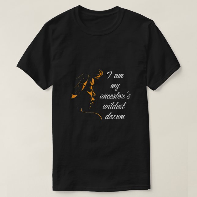 Jag är min ancestors Wildest Dreams Black History  T Shirt (Design framsida)