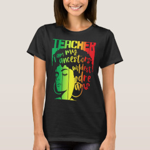 Jag är min ancestors Wildest Dreams Teacher Black T Shirt