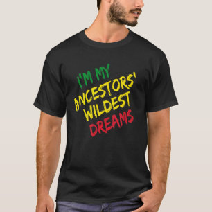 Jag är mina ancestors Wildest Dreams - Black Histo T Shirt