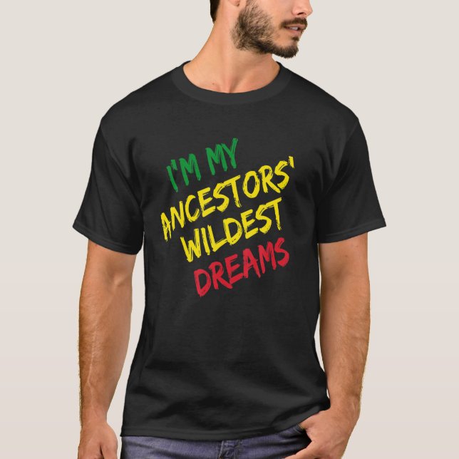 Jag är mina ancestors Wildest Dreams - Black Histo T Shirt (Framsida)