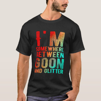 Jag är någonstans mellan Goon och Glitter Funny Hu T Shirt