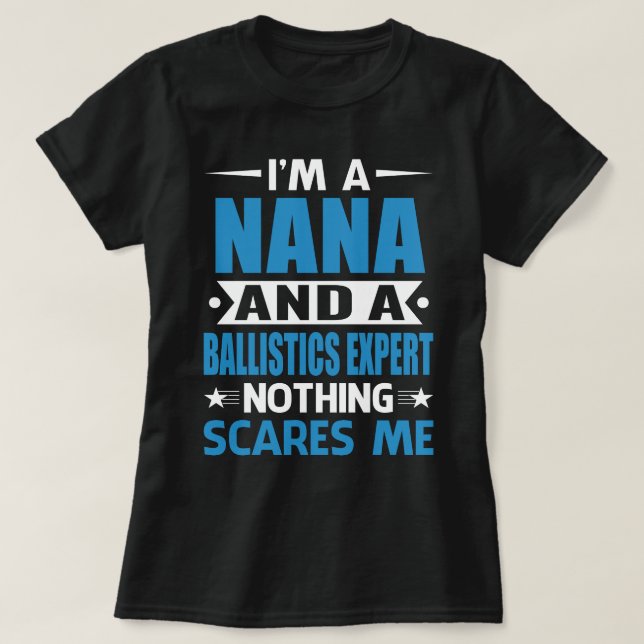 Jag är NANA och en ballistikexpert ingenting Skräm T Shirt (Design framsida)