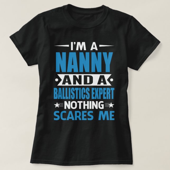 Jag är NANNY och en ballistikexpert ingenting Skrä T Shirt (Design framsida)