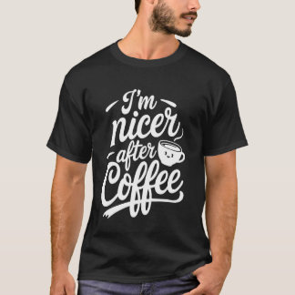 Jag är Nicer After Coffee u2013 Funny Coffee Älska T Shirt