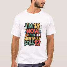 Jag är nu 18, men mentalt fortfarande 12” T-shirt