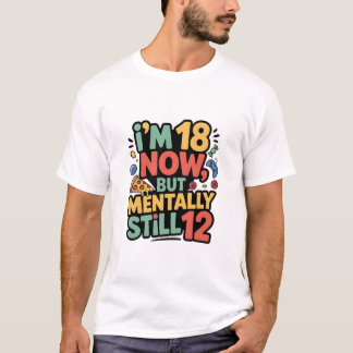Jag är nu 18, men mentalt fortfarande 12” T-shirt