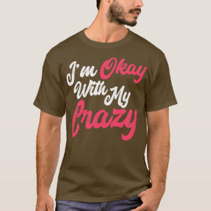 Jag är okej med min galning t shirt