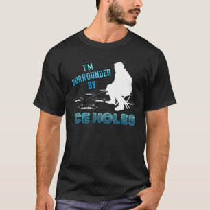 Jag är omgiven av Ice Hål Ice Fishing Älskare Win T Shirt