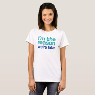 Jag är orsaken till att vi är sena. t shirt
