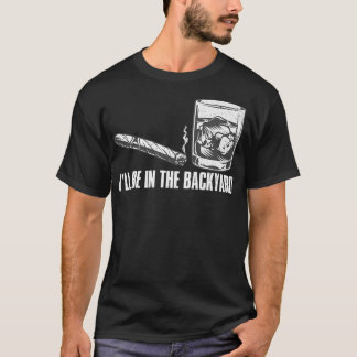 Jag är på bakgården Cigar & Whiskey Älskare Funn T Shirt