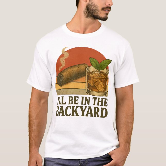 Jag är på bakgården, en fin Cigar och Whiskey T Shirt (Framsida)