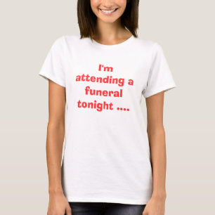 Jag är på begravningen ikväll.. t-shirt
