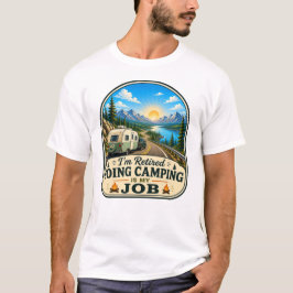 Jag är pensionär, att gå på camping är mitt jobb T Shirt