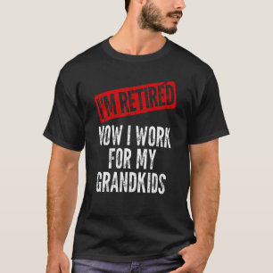 Jag är pensionär Nu arbetar jag för mina barnbarn T Shirt