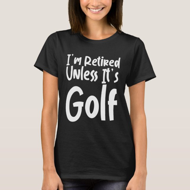 Jag är pensionär om det inte är golf   t shirt (Framsida)