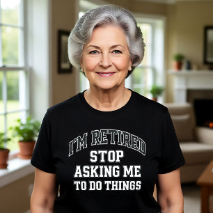 Jag är pensionär Sluta be mig göra saker Roligt T Shirt