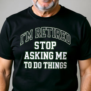 Jag är pensionär Sluta be mig göra saker Roligt T Shirt