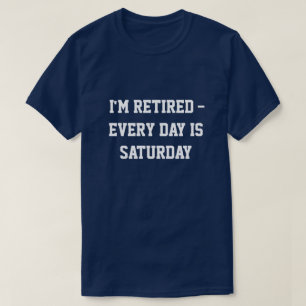 "Jag är pensionär...varje dag är lördag" t-shirt
