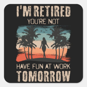 Jag är pensionerad att du inte har roligt på jobbe fyrkantigt klistermärke