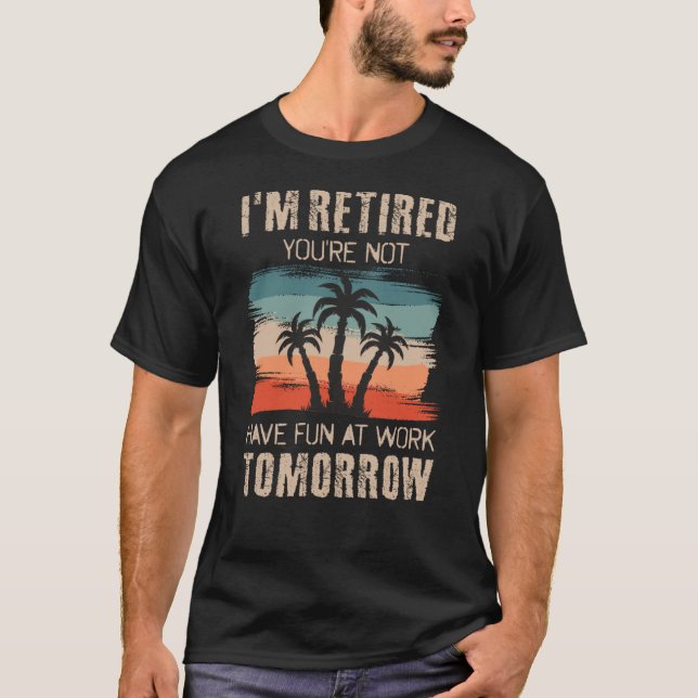 Jag är pensionerad att du inte har roligt på jobbe t shirt (Framsida)