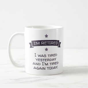 Jag är pensionerad. Jag var trött igår... Kaffemugg