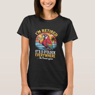 Jag är pensionerad, klockan är 5 överallt Papegoja T Shirt