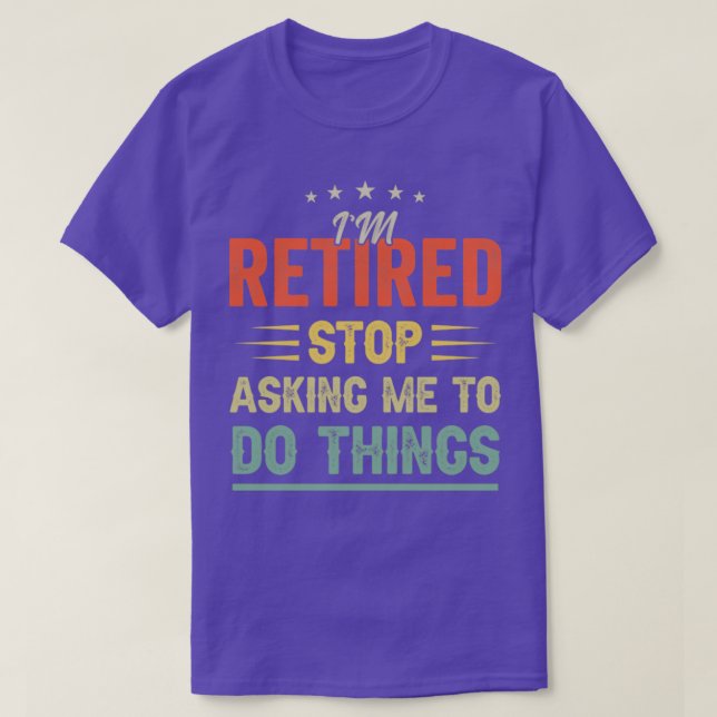 Jag är pensionerad Sluta be mig göra sak Funny Ret T Shirt (Design framsida)